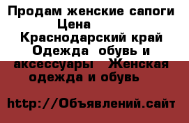 Продам женские сапоги  › Цена ­ 1 000 - Краснодарский край Одежда, обувь и аксессуары » Женская одежда и обувь   